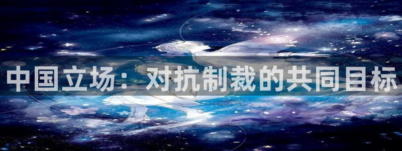 山猫体育360直播平台：中国立场：对抗制裁的共同目标