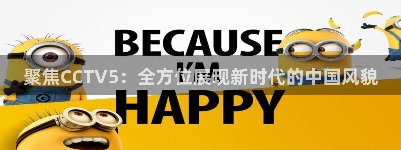 雨燕360体育直播大厅购彩.最新的页面.top：聚焦CCTV5：全方位展现新时代的中国风貌